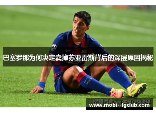 巴塞罗那为何决定卖掉苏亚雷斯背后的深层原因揭秘