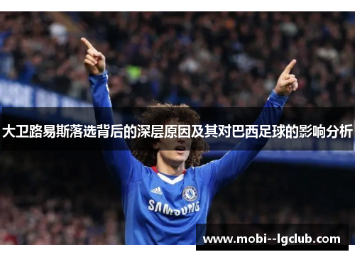 大卫路易斯落选背后的深层原因及其对巴西足球的影响分析