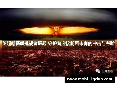 英超新赛季挑战者崛起 守护者迎接前所未有的冲击与考验 英超新赛季挑战者崛起 守护者迎接前所未有的冲击与考验
