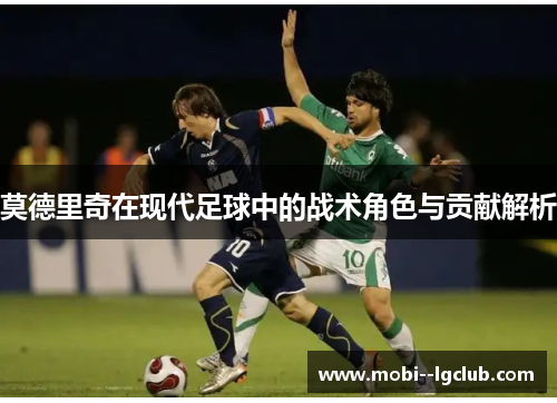 莫德里奇在现代足球中的战术角色与贡献解析