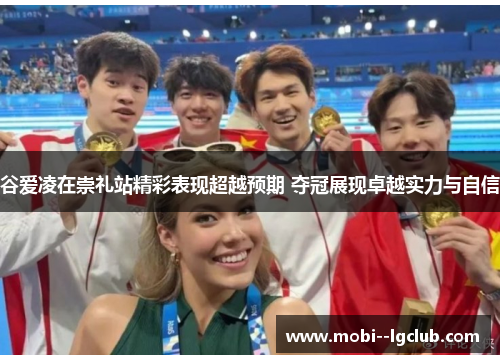 谷爱凌在崇礼站精彩表现超越预期 夺冠展现卓越实力与自信