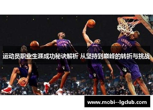 运动员职业生涯成功秘诀解析 从坚持到巅峰的转折与挑战