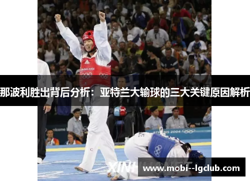 那波利胜出背后分析:亚特兰大输球的三大关键原因解析 那波利胜出背后分析:亚特兰大输球的三大关键原因解析