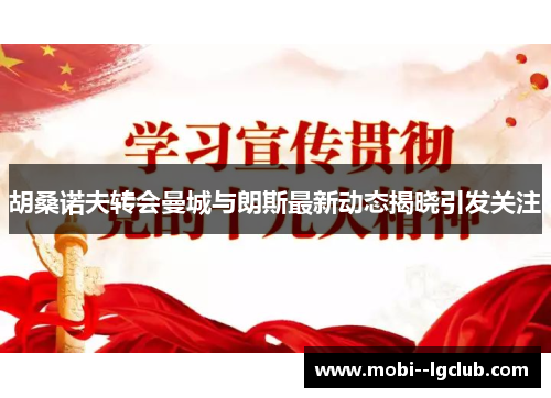 胡桑诺夫转会曼城与朗斯最新动态揭晓引发关注 胡桑诺夫转会曼城与朗斯最新动态揭晓引发关注