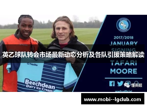 英乙球队转会市场最新动态分析及各队引援策略解读 英乙球队转会市场最新动态分析及各队引援策略解读