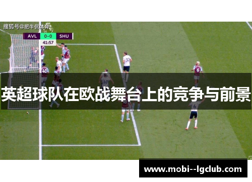 英超球队在欧战舞台上的竞争与前景 英超球队在欧战舞台上的竞争与前景