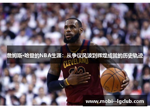 詹姆斯·哈登的NBA生涯：从争议风波到辉煌成就的历史轨迹