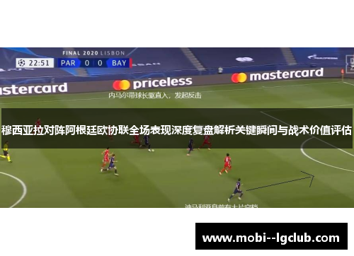 穆西亚拉对阵阿根廷欧协联全场表现深度复盘解析关键瞬间与战术价值评估 穆西亚拉对阵阿根廷欧协联全场表现深度复盘解析关键瞬间与战术价值评估