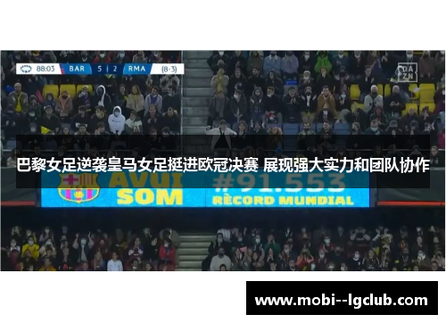 巴黎女足逆袭皇马女足挺进欧冠决赛 展现强大实力和团队协作 巴黎女足逆袭皇马女足挺进欧冠决赛 展现强大实力和团队协作