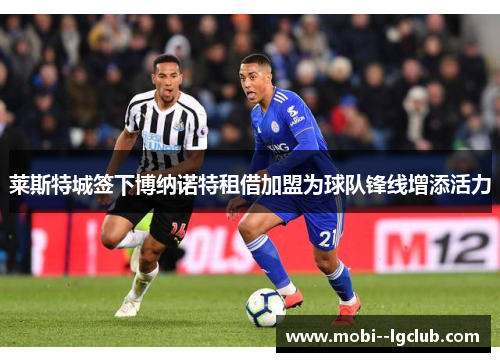 莱斯特城签下博纳诺特租借加盟为球队锋线增添活力 莱斯特城签下博纳诺特租借加盟为球队锋线增添活力