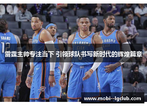 雷霆主帅专注当下 引领球队书写新时代的辉煌篇章