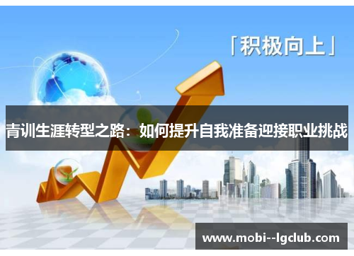 青训生涯转型之路：如何提升自我准备迎接职业挑战